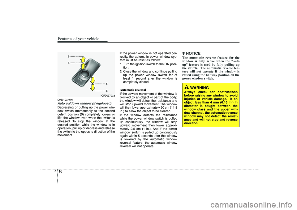 HYUNDAI I30 2015 Owners Manual Features of your vehicle
16
4
D080103AUN
Auto up/down window (if equipped)
Depressing or pulling up the power win-
dow switch momentarily to the second
detent position (6) completely lowers or
lifts HYUNDAI I30 2015 Owners Manual Features of your vehicle
16
4
D080103AUN
Auto up/down window (if equipped)
Depressing or pulling up the power win-
dow switch momentarily to the second
detent position (6) completely lowers or
lifts
