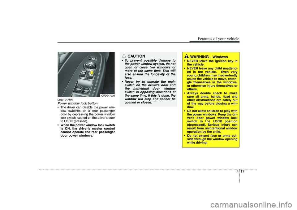 HYUNDAI I30 2015 Owners Manual 417
Features of your vehicle
D080104AUN
Power window lock button
The driver can disable the power win-dow switches on a rear passenger
door by depressing the power window
lock switch located on the HYUNDAI I30 2015 Owners Manual 417
Features of your vehicle
D080104AUN
Power window lock button
The driver can disable the power win-dow switches on a rear passenger
door by depressing the power window
lock switch located on the