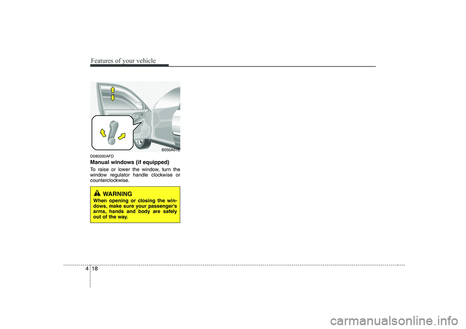 HYUNDAI I30 2015 Owners Manual Features of your vehicle
18
4
D080200AFD
Manual windows (if equipped)
To raise or lower the window, turn the
window regulator handle clockwise or
counterclockwise.
WARNING
When opening or closing t HYUNDAI I30 2015 Owners Manual Features of your vehicle
18
4
D080200AFD
Manual windows (if equipped)
To raise or lower the window, turn the
window regulator handle clockwise or
counterclockwise.
WARNING
When opening or closing t