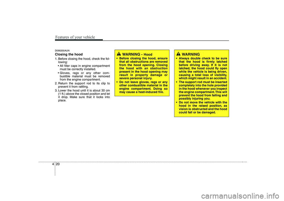 HYUNDAI I30 2015 Owners Manual Features of your vehicle
20
4
D090200AUN Closing the hood
1. Before closing the hood, check the fol-
lowing:
All filler caps in engine compartment must be correctly installed.
Gloves, rags or any HYUNDAI I30 2015 Owners Manual Features of your vehicle
20
4
D090200AUN Closing the hood
1. Before closing the hood, check the fol-
lowing:
All filler caps in engine compartment must be correctly installed.
Gloves, rags or any