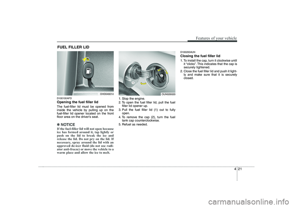 HYUNDAI I30 2015 Owners Manual 421
Features of your vehicle
D100100AFD Opening the fuel filler lid
The fuel-filler lid must be opened from
inside the vehicle by pulling up on thefuel-filler lid opener located on the front
floor a HYUNDAI I30 2015 Owners Manual 421
Features of your vehicle
D100100AFD Opening the fuel filler lid
The fuel-filler lid must be opened from
inside the vehicle by pulling up on thefuel-filler lid opener located on the front
floor a