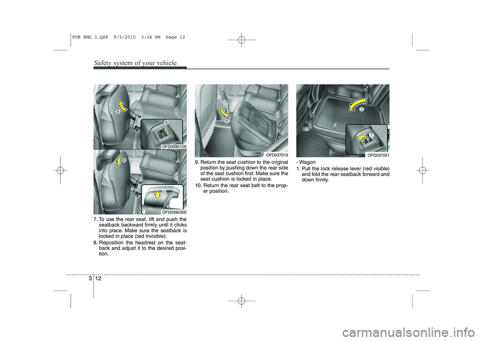 HYUNDAI I30 2014  Owners Manual Safety system of your vehicle
12
3
7. To use the rear seat, lift and push the
seatback backward firmly until it clicks 
into place. Make sure the seatback is
locked in place (red invisible).
8. Reposi