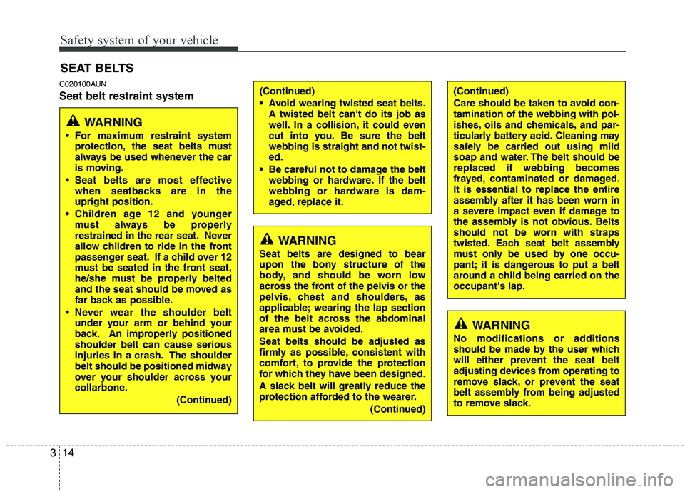 HYUNDAI I30 2014 Owners Manual Safety system of your vehicle
14
3
C020100AUN Seat belt restraint system SEAT BELTS(Continued)
Avoid wearing twisted seat belts.
A twisted belt cant do its job as
well. In a collision, it could ev HYUNDAI I30 2014 Owners Manual Safety system of your vehicle
14
3
C020100AUN Seat belt restraint system SEAT BELTS(Continued)
Avoid wearing twisted seat belts.
A twisted belt cant do its job as
well. In a collision, it could ev