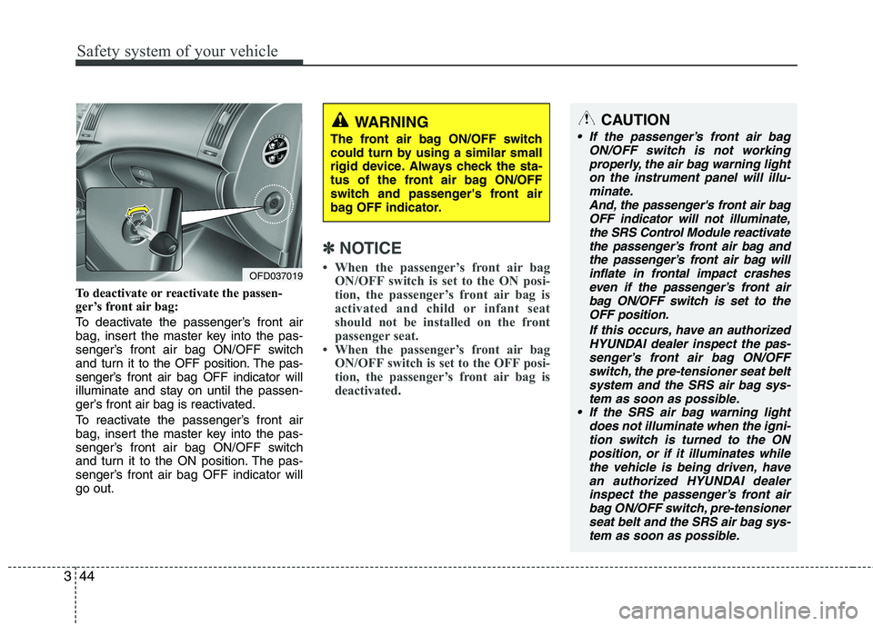 HYUNDAI I30 2014  Owners Manual Safety system of your vehicle
44
3
To deactivate or reactivate the passen- 
ger’s front air bag: 
To deactivate the passenger’s front air 
bag, insert the master key into the pas-
senger’s front