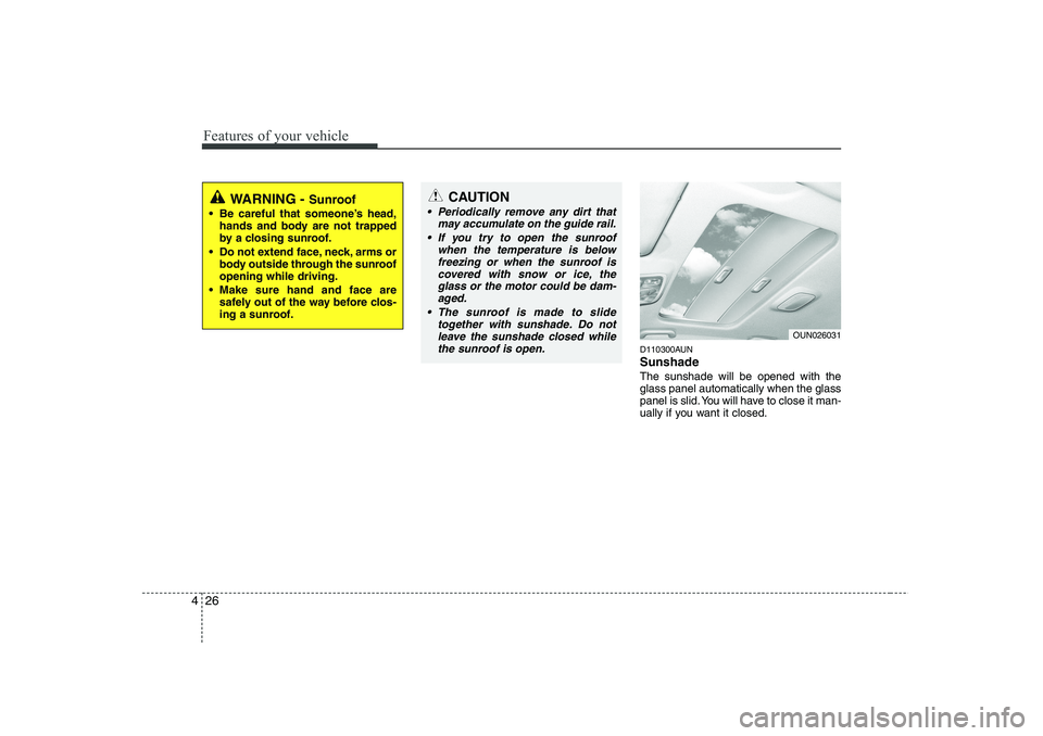 HYUNDAI I30 2013  Owners Manual Features of your vehicle
26
4
D110300AUN Sunshade  The sunshade will be opened with the glass panel automatically when the glass
panel is slid. You will have to close it man-
ually if you want it clos
