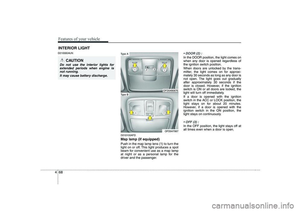 HYUNDAI I30 2013  Owners Manual Features of your vehicle
68
4
D210000AUN
D210100AFD Map lamp (if equipped) 
Push in the map lamp lens (1) to turn the 
light on or off. This light produces a spot
beam for convenient use as a map lamp