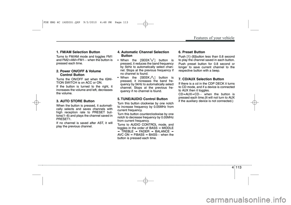 HYUNDAI I30 2013 Owners Manual 4 113
Features of your vehicle
1. FM/AM Selection Button
Turns to FM/AM mode and toggles FM1 and FM2➟AM ➟FM1··· when the button is
pressed each time.
2. Power ON/OFF & Volume
Control Button
T HYUNDAI I30 2013 Owners Manual 4 113
Features of your vehicle
1. FM/AM Selection Button
Turns to FM/AM mode and toggles FM1 and FM2➟AM ➟FM1··· when the button is
pressed each time.
2. Power ON/OFF & Volume
Control Button
T