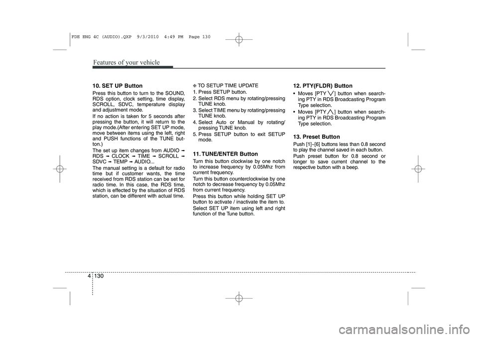 HYUNDAI I30 2013  Owners Manual Features of your vehicle
130
4
10. SET UP Button 
Press this button to turn to the SOUND, 
RDS option, clock setting, time display,
SCROLL, SDVC, temperature display
and adjustment mode. 
If no action