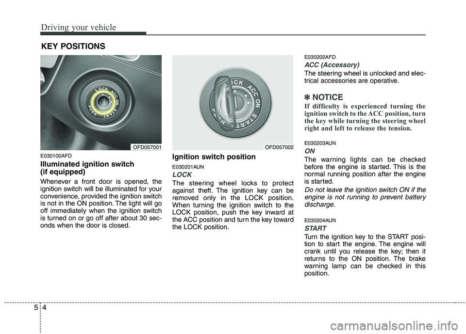 HYUNDAI I30 2013 Owners Manual Driving your vehicle
4
5
E030100AFD
Illuminated ignition switch (if equipped)
Whenever a front door is opened, the
ignition switch will be illuminated for your
convenience, provided the ignition s HYUNDAI I30 2013 Owners Manual Driving your vehicle
4
5
E030100AFD
Illuminated ignition switch (if equipped)
Whenever a front door is opened, the
ignition switch will be illuminated for your
convenience, provided the ignition s