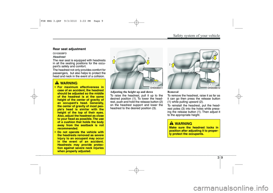 HYUNDAI I30 2013 Owners Manual 39
Safety system of your vehicle
Rear seat adjustment C010303BFD
Headrest
The rear seat is equipped with headrests
in all the seating positions for the occu-
pants safety and comfort.
The headrest HYUNDAI I30 2013 Owners Manual 39
Safety system of your vehicle
Rear seat adjustment C010303BFD
Headrest
The rear seat is equipped with headrests
in all the seating positions for the occu-
pants safety and comfort.
The headrest