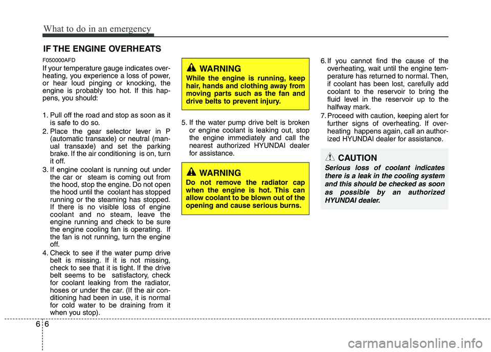 HYUNDAI I30 2013  Owners Manual What to do in an emergency
6
6
IF THE ENGINE OVERHEATS
F050000AFD 
If your temperature gauge indicates over- 
heating, you experience a loss of power,
or hear loud pinging or knocking, the
engine is p