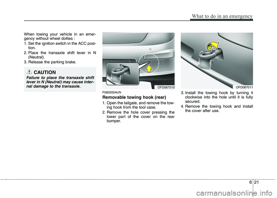 HYUNDAI I30 2013  Owners Manual 621
What to do in an emergency
When towing your vehicle in an emer- gency without wheel dollies : 
1. Set the ignition switch in the ACC posi-tion.
2. Place the transaxle shift lever in N (Neutral).
3