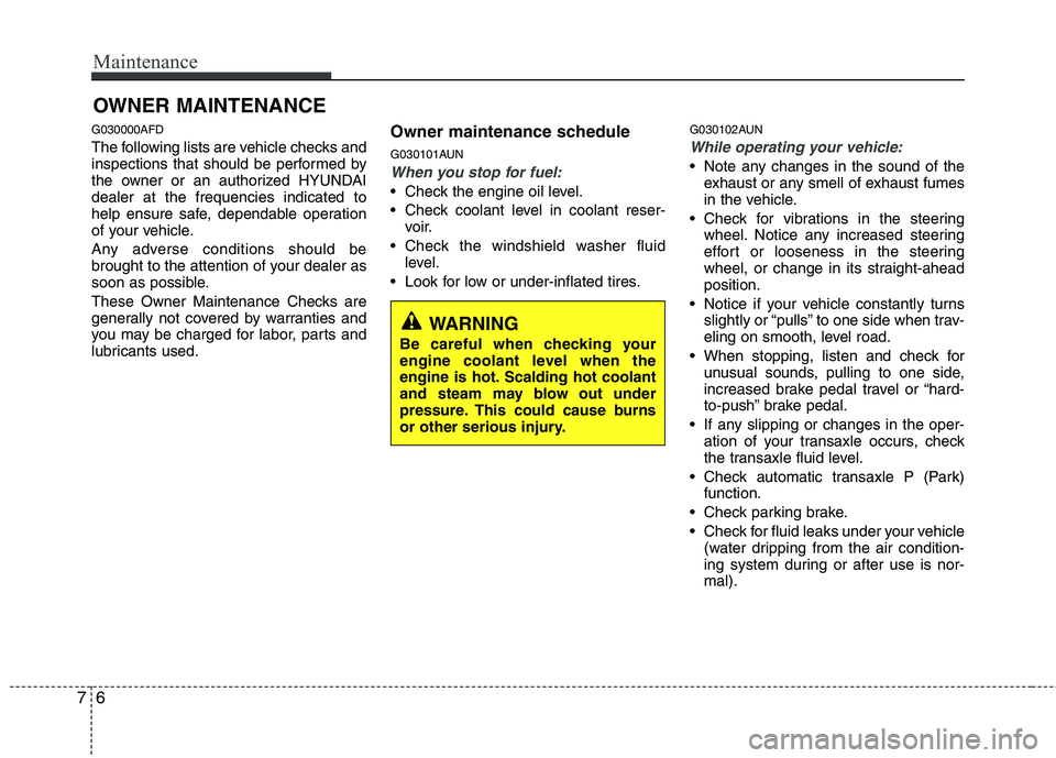 HYUNDAI I30 2013 Owners Manual Maintenance
6
7
OWNER MAINTENANCE
G030000AFD
The following lists are vehicle checks and
inspections that should be performed by
the owner or an authorized HYUNDAIdealer at the frequencies indicated HYUNDAI I30 2013 Owners Manual Maintenance
6
7
OWNER MAINTENANCE
G030000AFD
The following lists are vehicle checks and
inspections that should be performed by
the owner or an authorized HYUNDAIdealer at the frequencies indicated