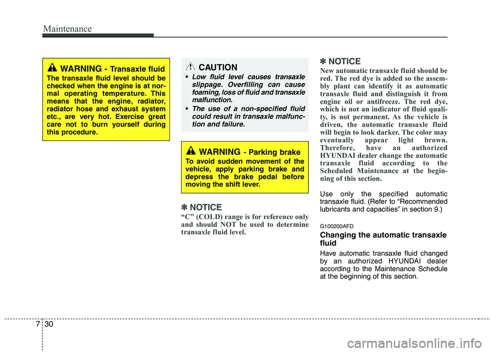 HYUNDAI I30 2013 Owners Manual Maintenance
30
7
✽✽
NOTICE
“C” (COLD) range is for reference only
and should NOT be used to determine
transaxle fluid level. ✽
✽
NOTICE
New automatic transaxle fluid should be
red. The r HYUNDAI I30 2013 Owners Manual Maintenance
30
7
✽✽
NOTICE
“C” (COLD) range is for reference only
and should NOT be used to determine
transaxle fluid level. ✽
✽
NOTICE
New automatic transaxle fluid should be
red. The r
