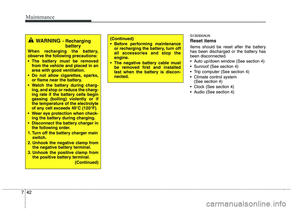 HYUNDAI I30 2013  Owners Manual Maintenance
42
7
G130300AUN Reset items 
Items should be reset after the battery 
has been discharged or the battery hasbeen disconnected. 
 Auto up/down window (See section 4)
 Sunroof (See section 4