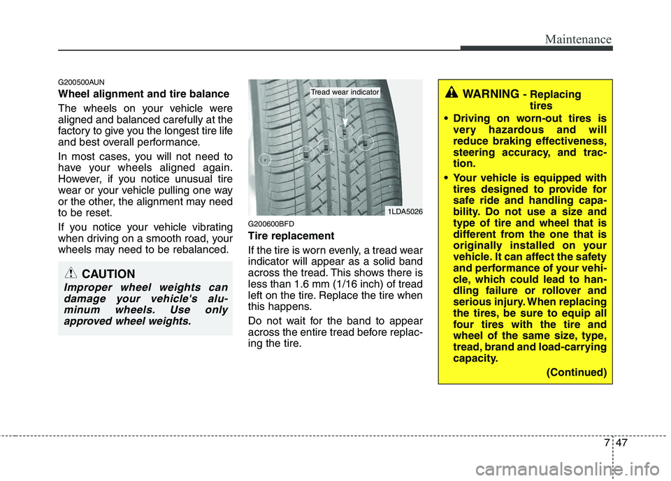 HYUNDAI I30 2013  Owners Manual 747
Maintenance
G200500AUN Wheel alignment and tire balance   
The wheels on your vehicle were aligned and balanced carefully at the
factory to give you the longest tire life
and best overall performa