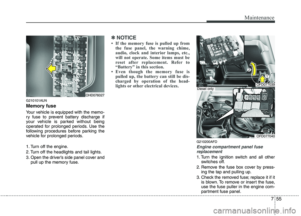 HYUNDAI I30 2013  Owners Manual 755
Maintenance
G210101AUN 
Memory fuse 
Your vehicle is equipped with the memo- 
ry fuse to prevent battery discharge if
your vehicle is parked without being
operated for prolonged periods. Use the
f