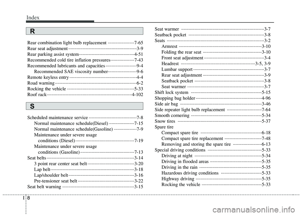 HYUNDAI I30 2013  Owners Manual Index
8
I
Rear combination light bulb replacement ······················7-65 
Rear seat adjustment ·······································�