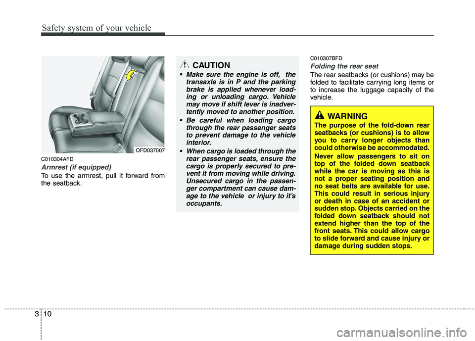 HYUNDAI I30 2013  Owners Manual Safety system of your vehicle
10
3
C010304AFD
Armrest (if equipped)
To use the armrest, pull it forward from 
the seatback. C010307BFD
Folding the rear seat
The rear seatbacks (or cushions) may be 
fo