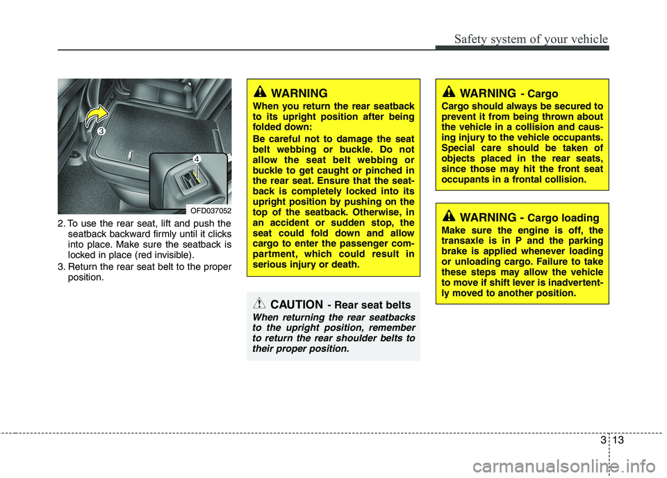 HYUNDAI I30 2013  Owners Manual 313
Safety system of your vehicle
2. To use the rear seat, lift and push theseatback backward firmly until it clicks 
into place. Make sure the seatback is
locked in place (red invisible).
3. Return t