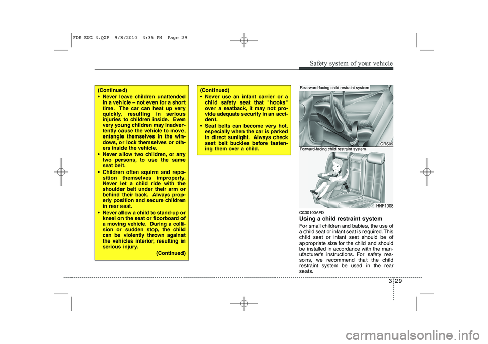 HYUNDAI I30 2013  Owners Manual 329
Safety system of your vehicle
C030100AFD 
Using a child restraint system 
For small children and babies, the use of 
a child seat or infant seat is required. This
child seat or infant seat should 