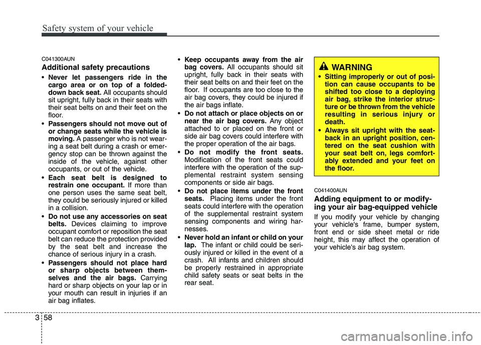 HYUNDAI I30 2013 Owners Manual Safety system of your vehicle
58
3
C041300AUN
Additional safety precautions Never let passengers ride in the
cargo area or on top of a folded-
down back seat. All occupants should
sit upright, full HYUNDAI I30 2013 Owners Manual Safety system of your vehicle
58
3
C041300AUN
Additional safety precautions Never let passengers ride in the
cargo area or on top of a folded-
down back seat. All occupants should
sit upright, full