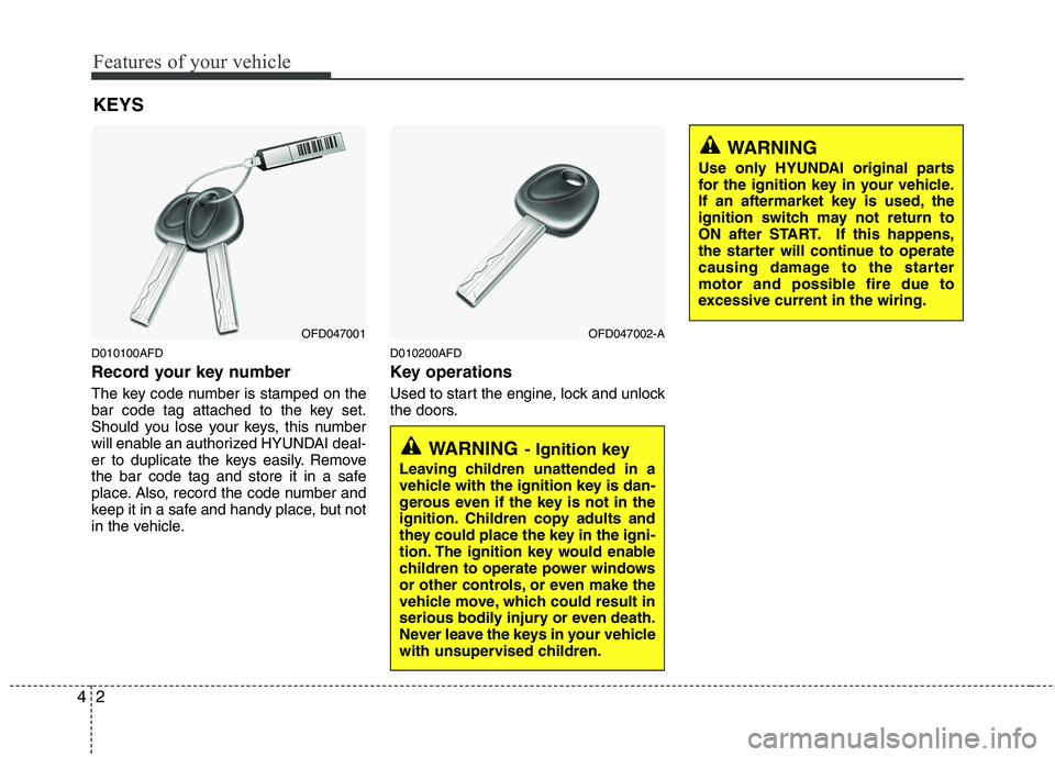HYUNDAI I30 2013 Owners Manual Features of your vehicle
2
4
D010100AFD
Record your key number
The key code number is stamped on the
bar code tag attached to the key set.
Should you lose your keys, this number
will enable an auth HYUNDAI I30 2013 Owners Manual Features of your vehicle
2
4
D010100AFD
Record your key number
The key code number is stamped on the
bar code tag attached to the key set.
Should you lose your keys, this number
will enable an auth