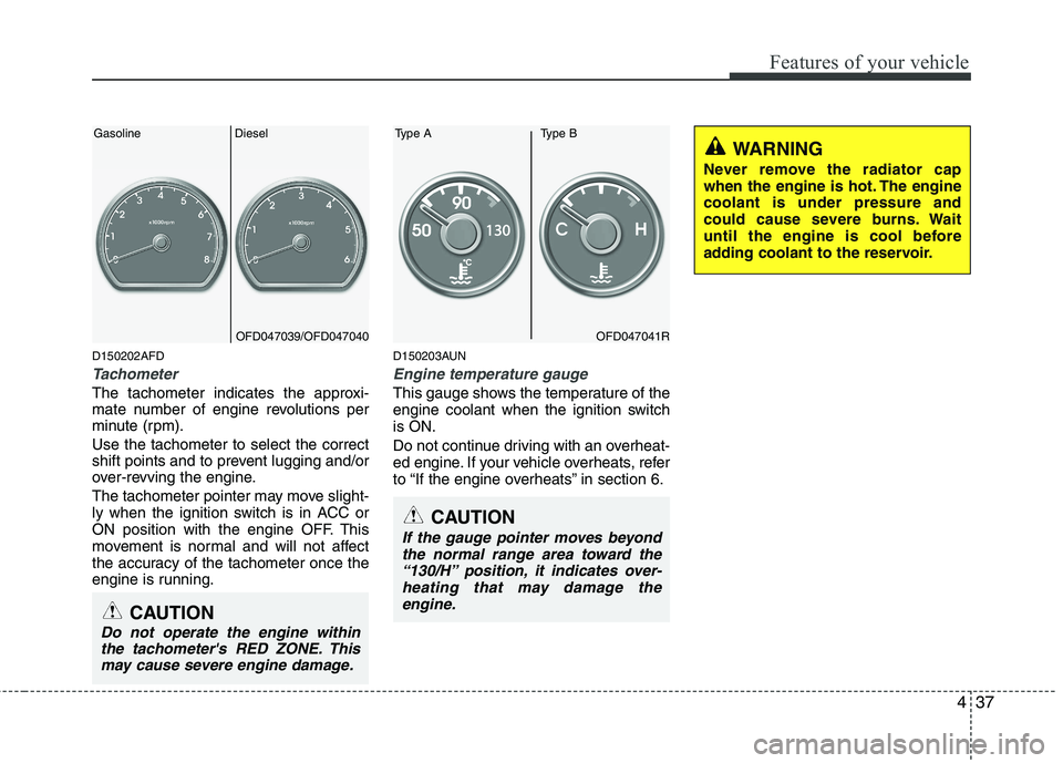 HYUNDAI I30 2013 Owners Manual 437
Features of your vehicle
D150202AFD
Tachometer
The tachometer indicates the approxi-
mate number of engine revolutions per
minute (rpm). Use the tachometer to select the correct
shift points HYUNDAI I30 2013 Owners Manual 437
Features of your vehicle
D150202AFD
Tachometer
The tachometer indicates the approxi-
mate number of engine revolutions per
minute (rpm). Use the tachometer to select the correct
shift points