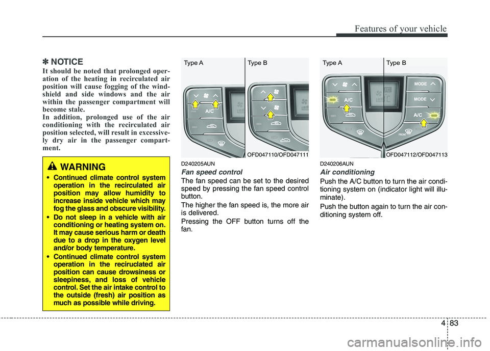 HYUNDAI I30 2013 Owners Manual 483
Features of your vehicle
✽✽NOTICE
It should be noted that prolonged oper-
ation of the heating in recirculated air
position will cause fogging of the wind-
shield and side windows and the air HYUNDAI I30 2013 Owners Manual 483
Features of your vehicle
✽✽NOTICE
It should be noted that prolonged oper-
ation of the heating in recirculated air
position will cause fogging of the wind-
shield and side windows and the air