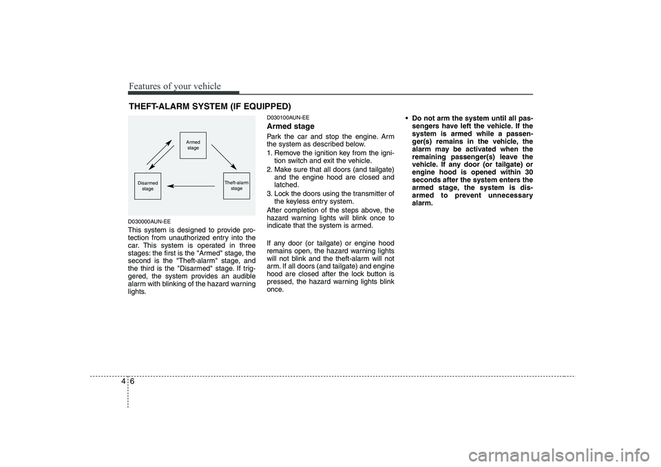 HYUNDAI I30 2013  Owners Manual Features of your vehicle
6
4
D030000AUN-EE 
This system is designed to provide pro- 
tection from unauthorized entry into the
car. This system is operated in three
stages: the first is the "Armed" sta