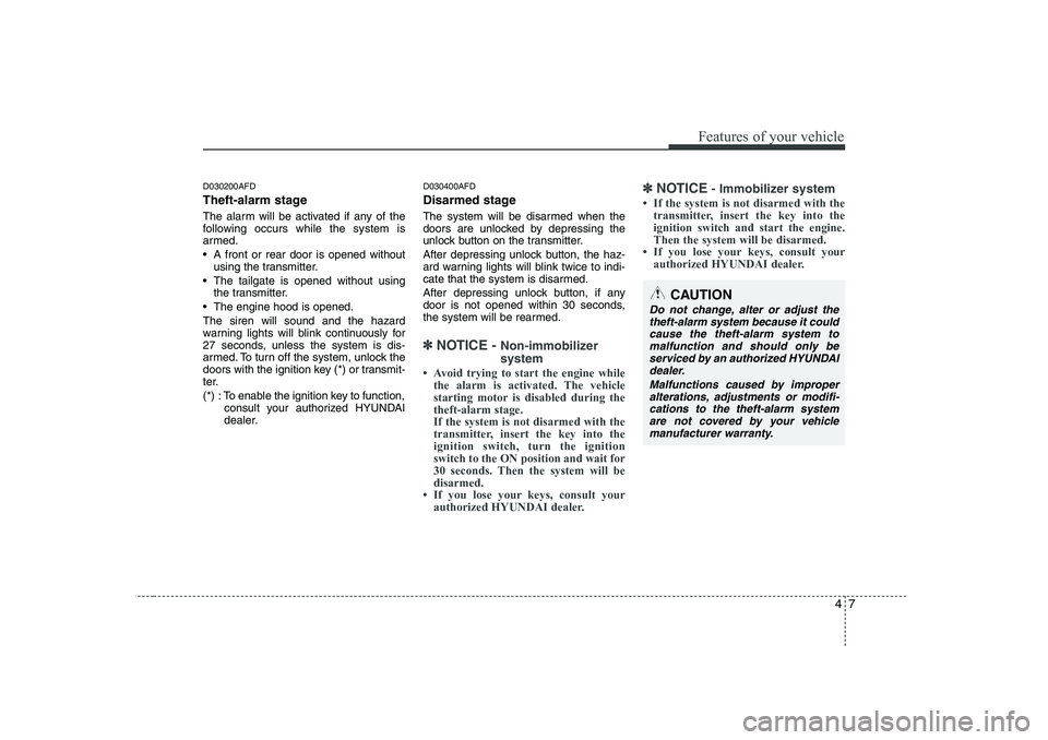 HYUNDAI I30 2013  Owners Manual 47
Features of your vehicle
D030200AFD 
Theft-alarm stage 
The alarm will be activated if any of the 
following occurs while the system is
armed. 
 A front or rear door is opened withoutusing the tra