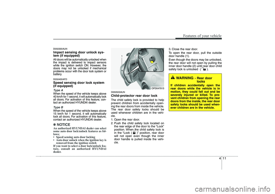HYUNDAI I30 2013 Manual Online 411
Features of your vehicle
D050300AUN 
Impact sensing door unlock sys- tem (if equipped)
All doors will be automatically unlocked when 
the impact is delivered to impact sensors
while the ignition s