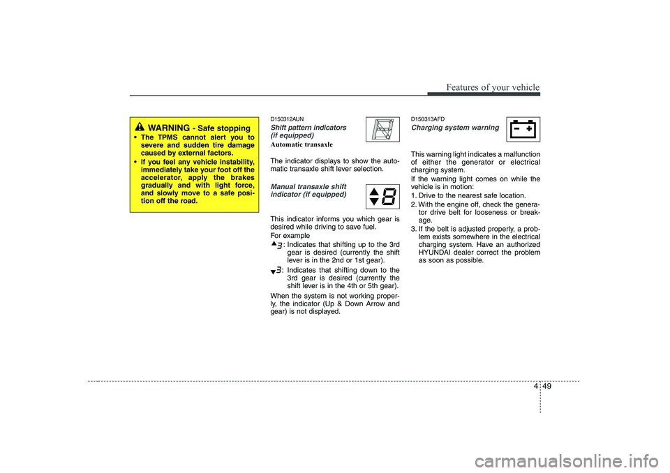 HYUNDAI I30 2012  Owners Manual 449
Features of your vehicle
D150312AUN
Shift pattern indicators(if equipped)
Automatic transaxle 
The indicator displays to show the auto- 
matic transaxle shift lever selection.
Manual transaxle shi