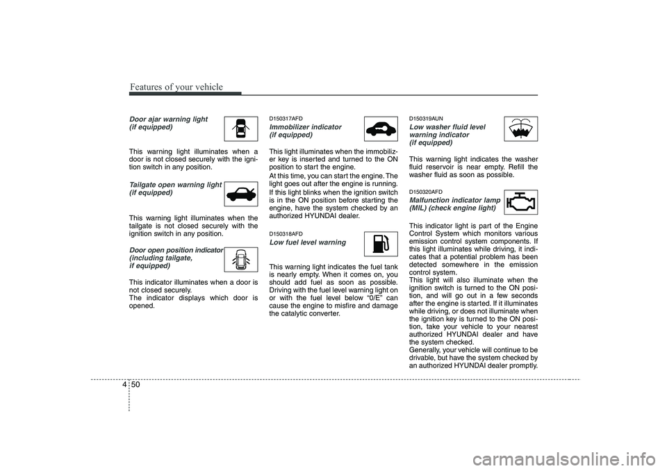 HYUNDAI I30 2012  Owners Manual Features of your vehicle
50
4
Door ajar warning light
(if equipped)
This warning light illuminates when a door is not closed securely with the igni-
tion switch in any position.
Tailgate open warning 