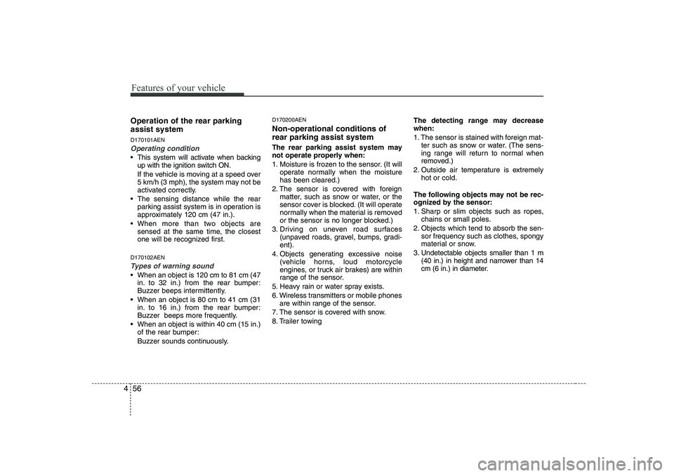 HYUNDAI I30 2012  Owners Manual Features of your vehicle
56
4
Operation of the rear parking assist system D170101AEN
Operating condition
 This system will activate when backing
up with the ignition switch ON. 
If the vehicle is mov