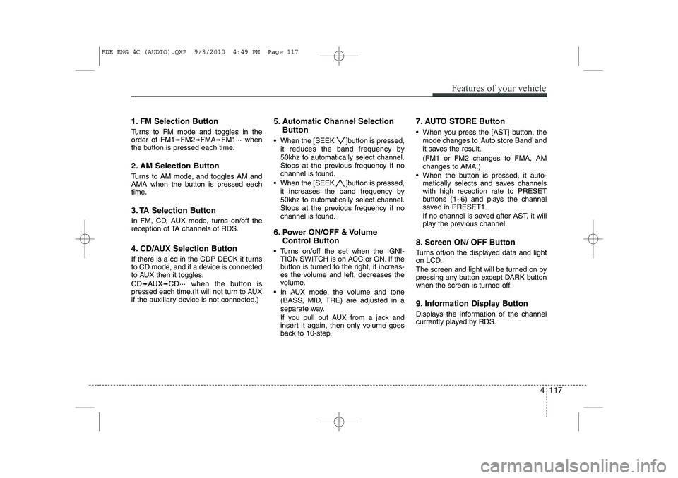 HYUNDAI I30 2012  Owners Manual 4 117
Features of your vehicle
1. FM Selection Button 
Turns to FM mode and toggles in the order of FM1➟FM2 ➟FMA ➟FM1··· when
the button is pressed each time. 
2. AM Selection Button 
Turns t