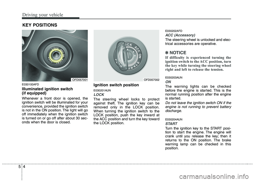 HYUNDAI I30 2012  Owners Manual Driving your vehicle
4
5
E030100AFD 
Illuminated ignition switch  (if equipped) 
Whenever a front door is opened, the 
ignition switch will be illuminated for your
convenience, provided the ignition s