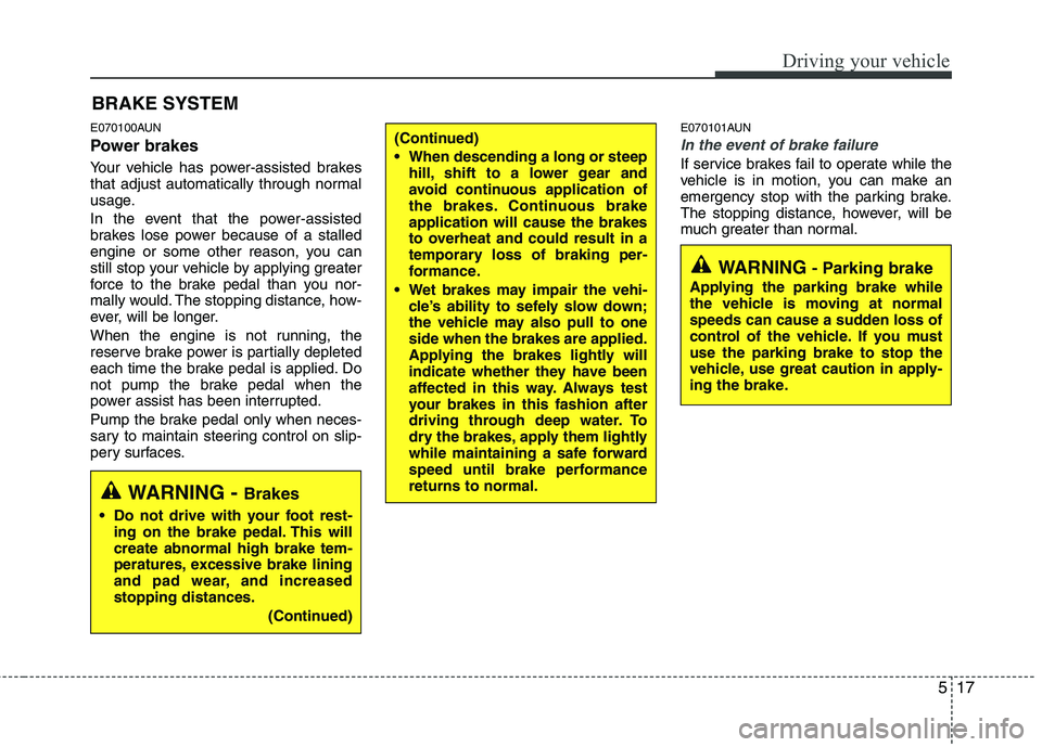 HYUNDAI I30 2012 Owners Manual 517
Driving your vehicle
E070100AUN
Power brakes
Your vehicle has power-assisted brakes
that adjust automatically through normal
usage.
In the event that the power-assisted
brakes lose power be HYUNDAI I30 2012 Owners Manual 517
Driving your vehicle
E070100AUN
Power brakes
Your vehicle has power-assisted brakes
that adjust automatically through normal
usage.
In the event that the power-assisted
brakes lose power be