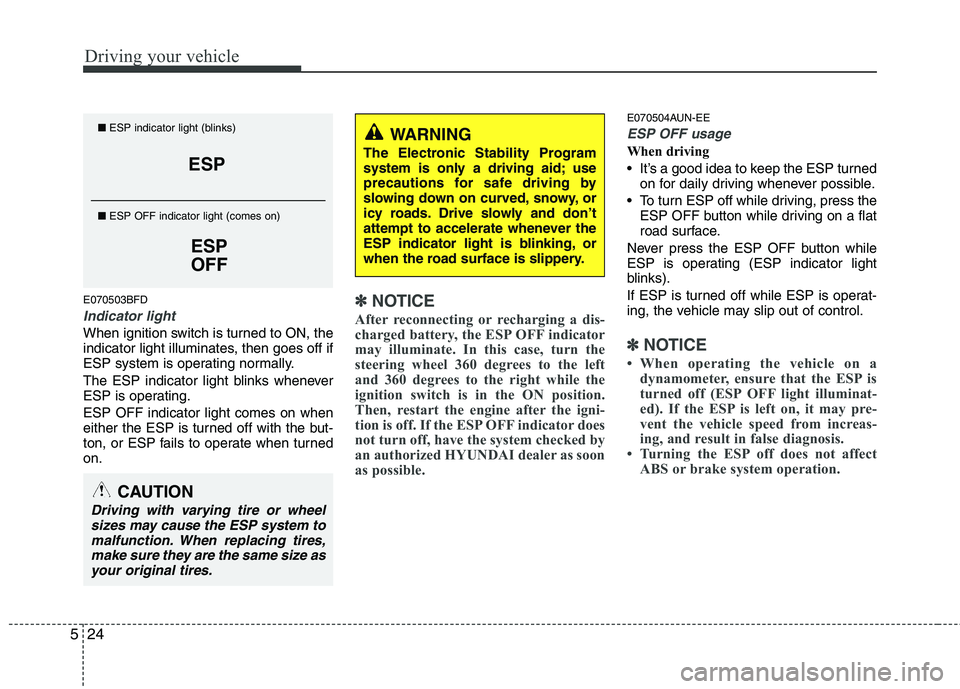 HYUNDAI I30 2012  Owners Manual Driving your vehicle
24
5
E070503BFD
Indicator light
When ignition switch is turned to ON, the 
indicator light illuminates, then goes off if
ESP system is operating normally. 
The ESP indicator light