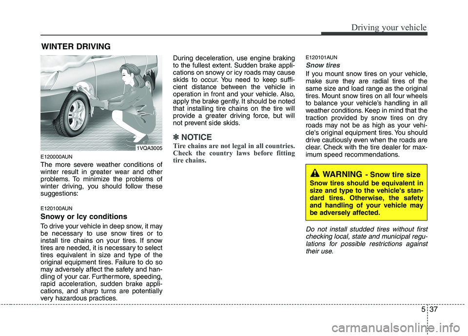 HYUNDAI I30 2012  Owners Manual 537
Driving your vehicle
E120000AUN 
The more severe weather conditions of 
winter result in greater wear and other
problems. To minimize the problems of
winter driving, you should follow thesesuggest