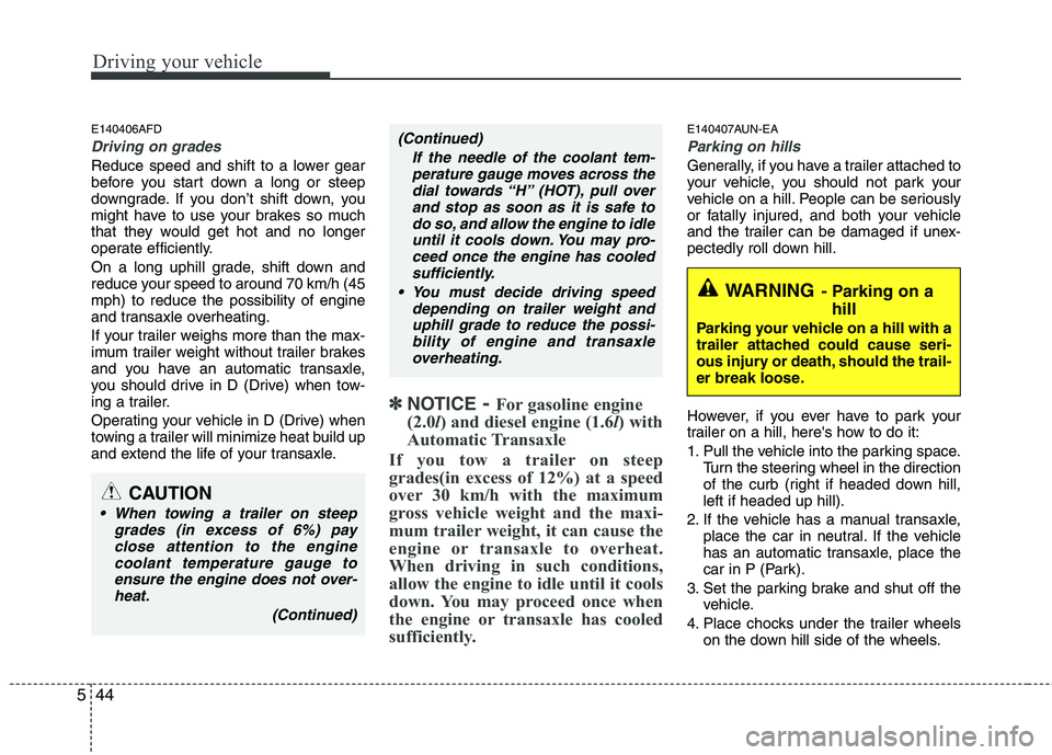 HYUNDAI I30 2012  Owners Manual Driving your vehicle
44
5
E140406AFD
Driving on grades 
Reduce speed and shift to a lower gear 
before you start down a long or steep
downgrade. If you don’t shift down, you
might have to use your b