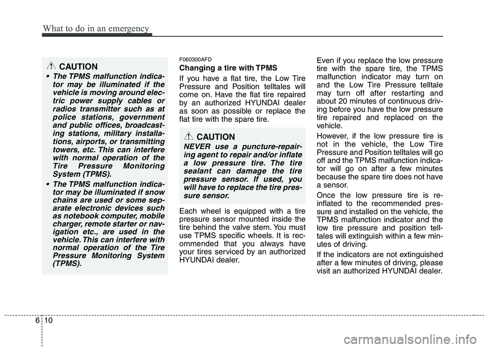HYUNDAI I30 2012  Owners Manual What to do in an emergency
10
6
F060300AFD 
Changing a tire with TPMS 
If you have a flat tire, the Low Tire 
Pressure and Position telltales will
come on. Have the flat tire repaired
by an authorized
