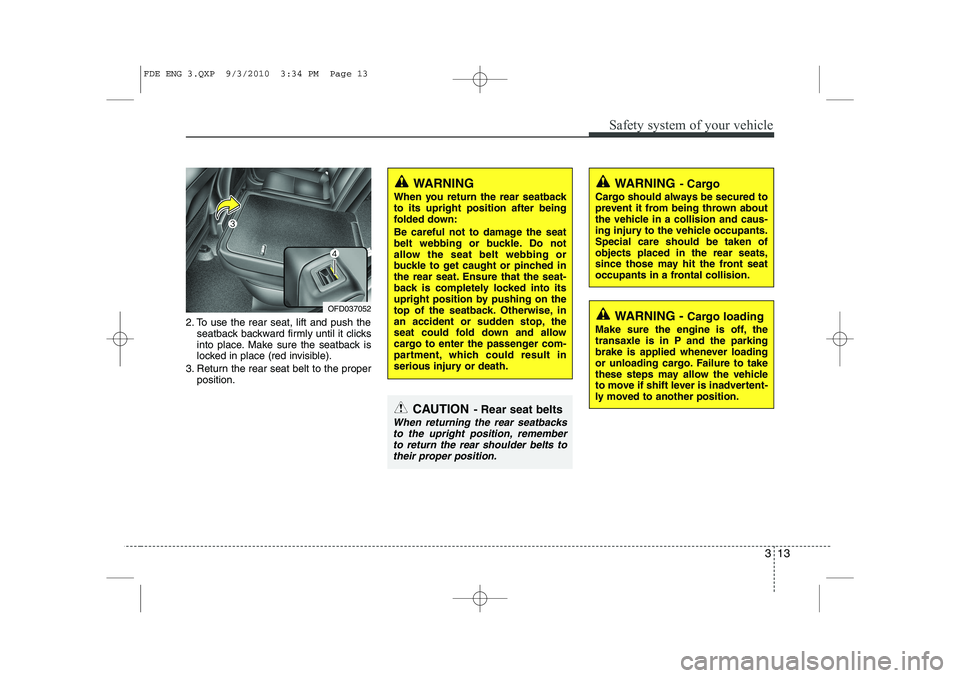 HYUNDAI I30 2012  Owners Manual 313
Safety system of your vehicle
2. To use the rear seat, lift and push theseatback backward firmly until it clicks 
into place. Make sure the seatback is
locked in place (red invisible).
3. Return t