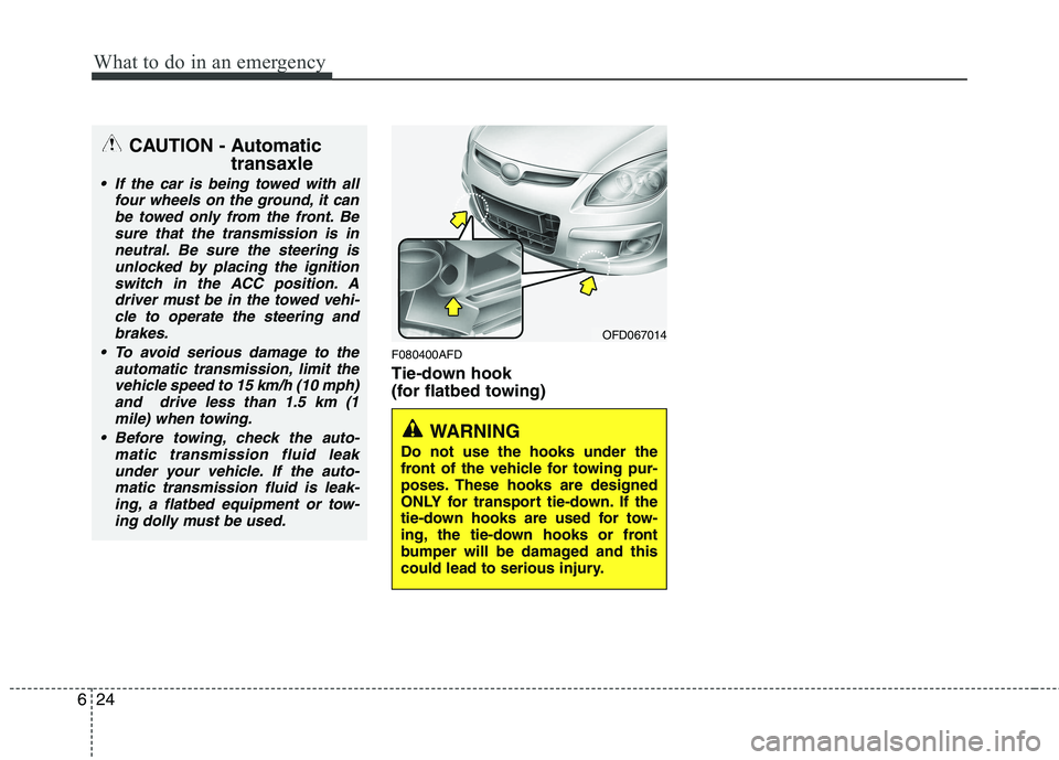 HYUNDAI I30 2012  Owners Manual What to do in an emergency
24
6
F080400AFD 
Tie-down hook  
(for flatbed towing)
OFD067014
WARNING 
Do not use the hooks under the 
front of the vehicle for towing pur-
poses. These hooks are designed