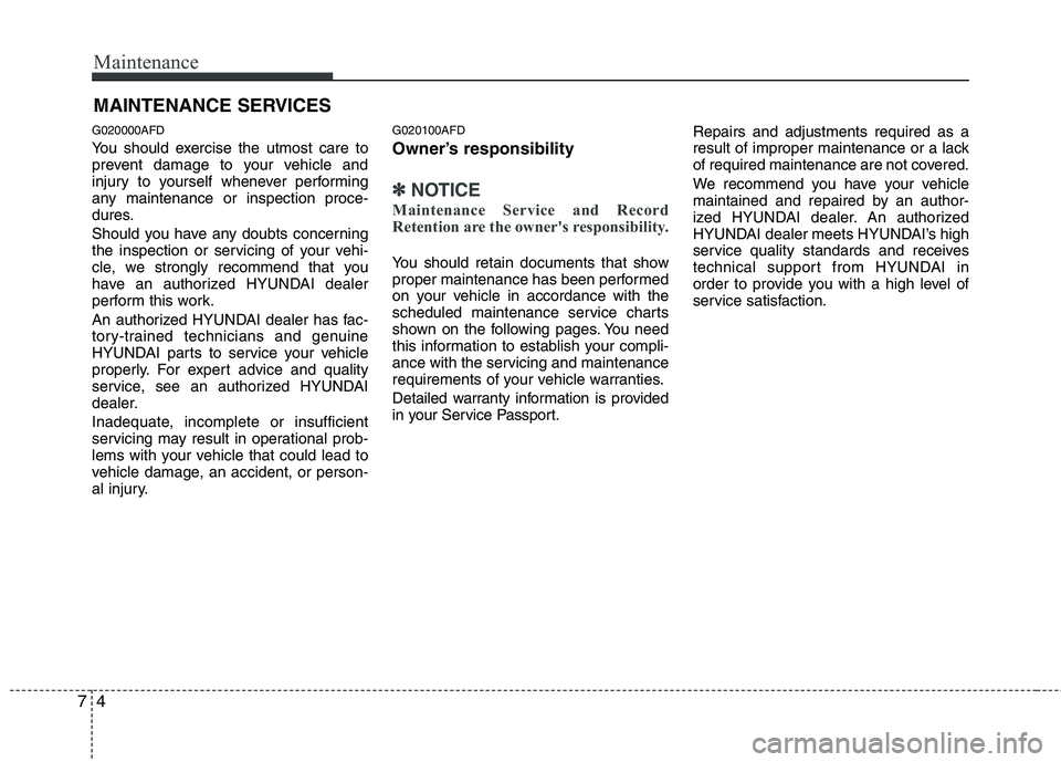 HYUNDAI I30 2012  Owners Manual Maintenance
4
7
MAINTENANCE SERVICES
G020000AFD 
You should exercise the utmost care to 
prevent damage to your vehicle and
injury to yourself whenever performing
any maintenance or inspection proce-
