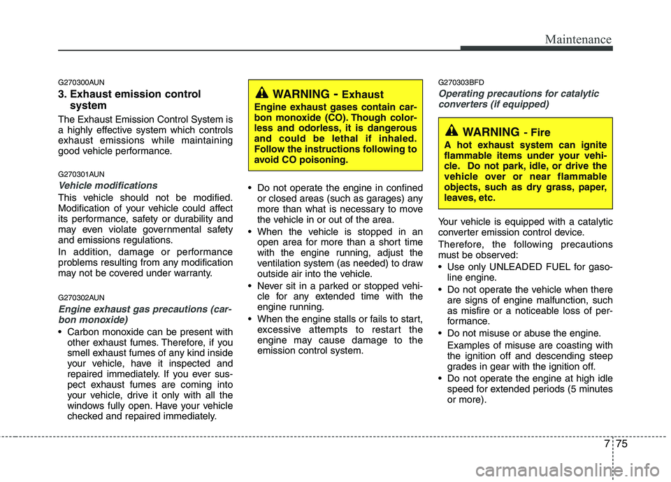 HYUNDAI I30 2012  Owners Manual 775
Maintenance
G270300AUN 
3. Exhaust emission control system
The Exhaust Emission Control System is 
a highly effective system which controls
exhaust emissions while maintaining
good vehicle perform