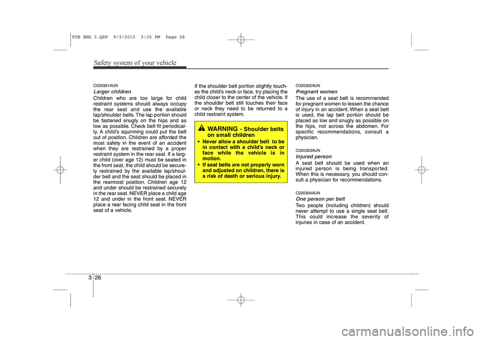 HYUNDAI I30 2012 Service Manual Safety system of your vehicle
26
3
C020301AUN
Larger children
Children who are too large for child 
restraint systems should always occupy
the rear seat and use the available
lap/shoulder belts. The l