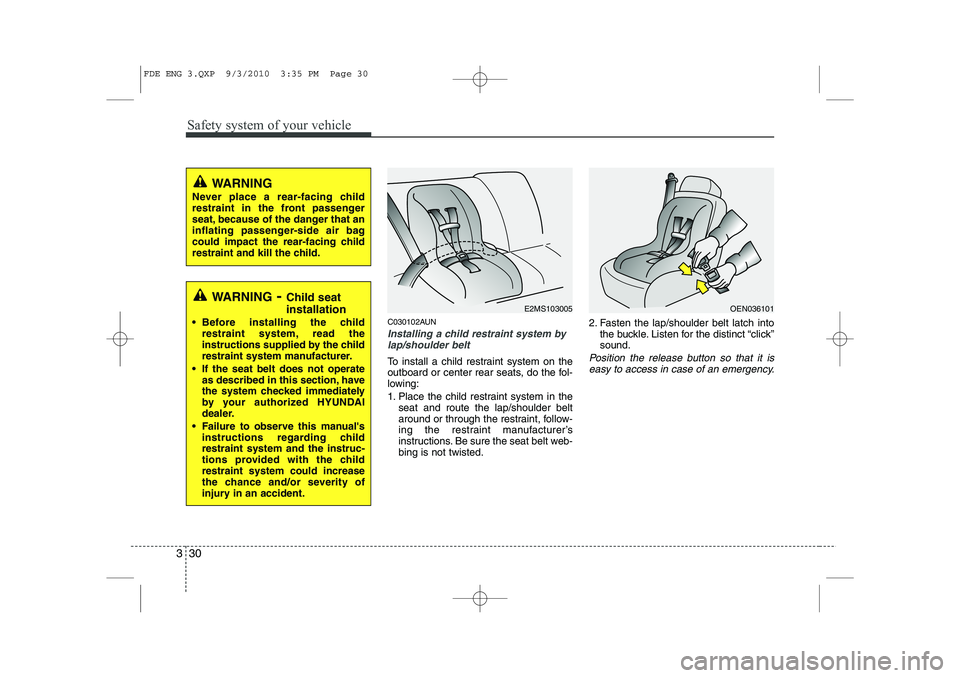 HYUNDAI I30 2012 Service Manual Safety system of your vehicle
30
3
C030102AUN
Installing a child restraint system by
lap/shoulder belt
To install a child restraint system on the 
outboard or center rear seats, do the fol-
lowing: 
1