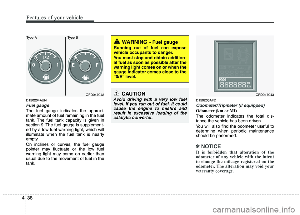 HYUNDAI I30 2012  Owners Manual Features of your vehicle
38
4
D150204AUN
Fuel gauge
The fuel gauge indicates the approxi- mate amount of fuel remaining in the fuel
tank. The fuel tank capacity is given in
section 9. The fuel gauge i