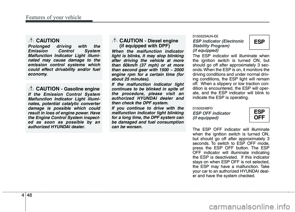 HYUNDAI I30 2012  Owners Manual Features of your vehicle
48
4
D150323AUN-EE
ESP indicator (Electronic
Stability Program) 
(if equipped)
The ESP indicator will illuminate when 
the ignition switch is turned ON, but
should go off afte